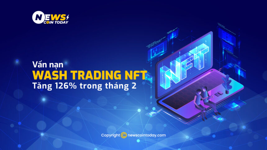 Vấn nạn wash trading NFT tăng 126% trong tháng 2